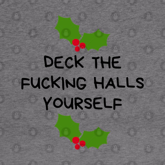 Christmas Humor. Rude, Offensive, Inappropriate Christmas Design. Deck The Fucking Halls Yourself by That Cheeky Tee